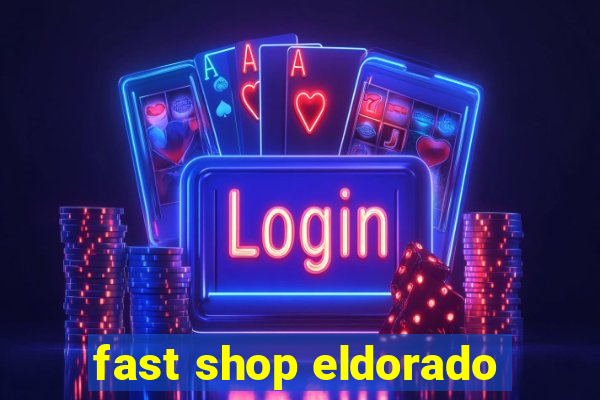 fast shop eldorado