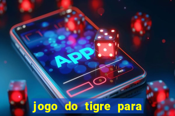 jogo do tigre para ganhar dinheiro de verdade