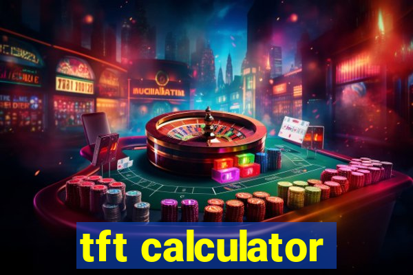 tft calculator