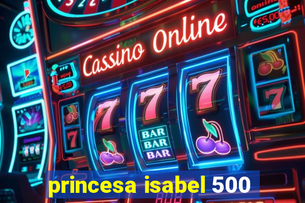 princesa isabel 500