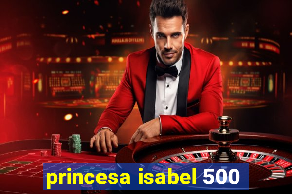 princesa isabel 500