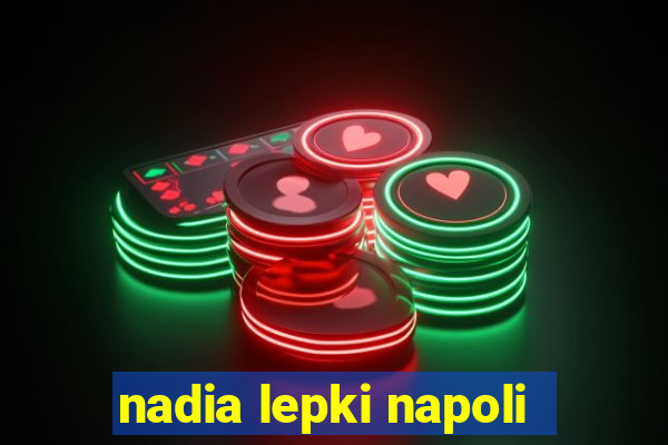 nadia lepki napoli