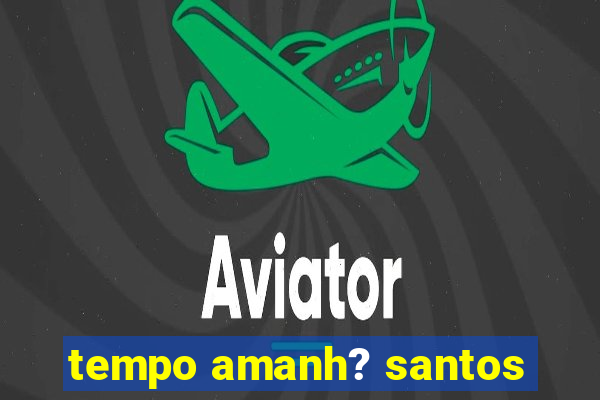 tempo amanh? santos