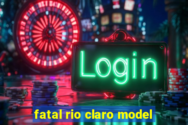 fatal rio claro model