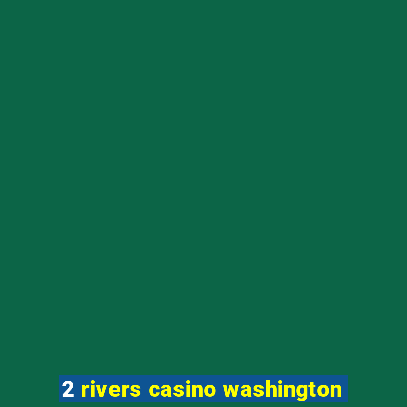 2 rivers casino washington