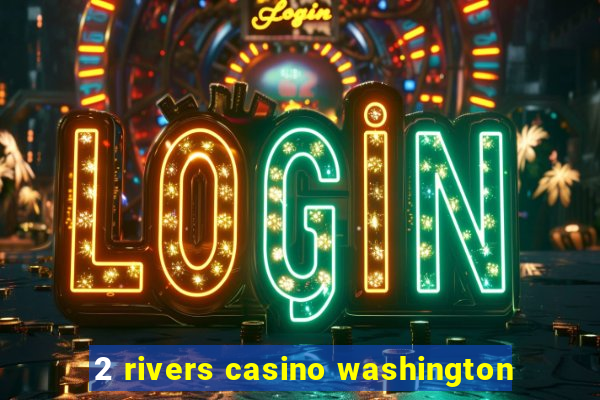 2 rivers casino washington