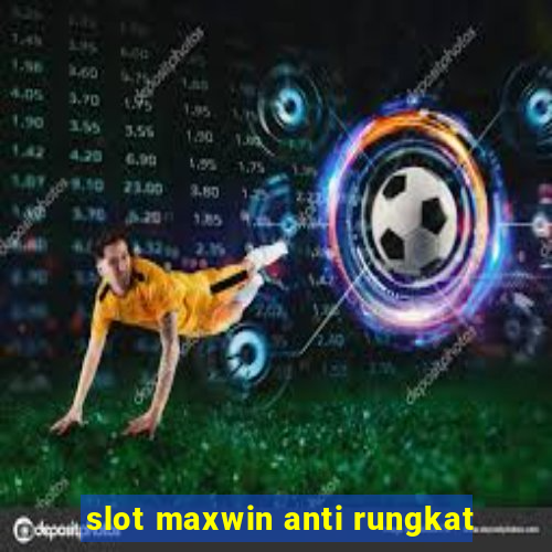 slot maxwin anti rungkat