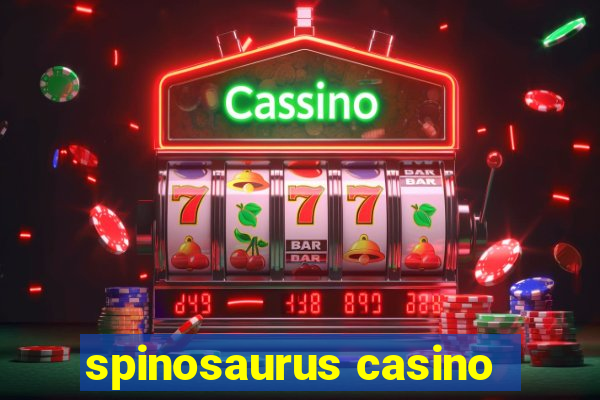 spinosaurus casino