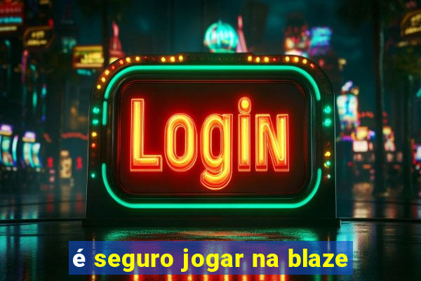 é seguro jogar na blaze