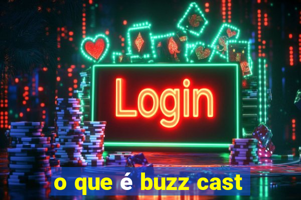 o que é buzz cast