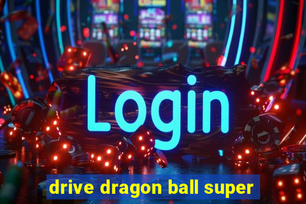 drive dragon ball super