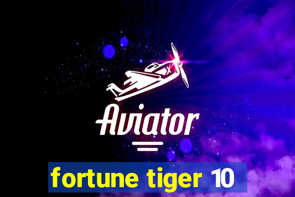 fortune tiger 10