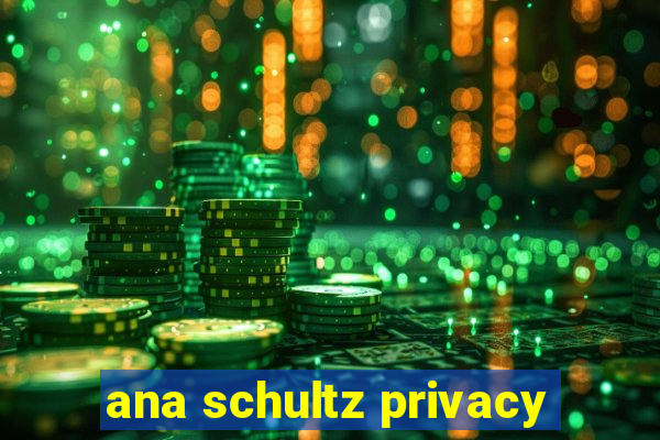 ana schultz privacy