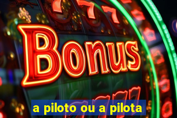 a piloto ou a pilota