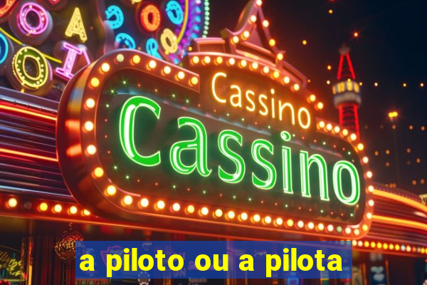 a piloto ou a pilota