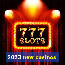 2023 new casinos