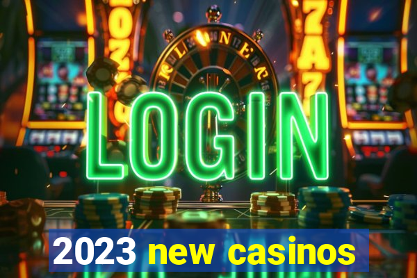 2023 new casinos