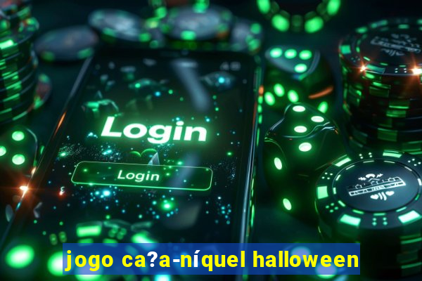 jogo ca?a-níquel halloween