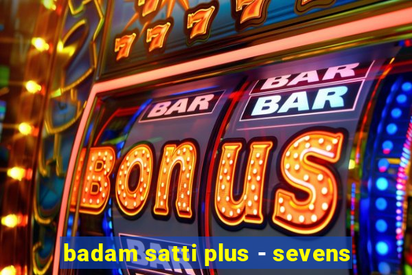 badam satti plus - sevens