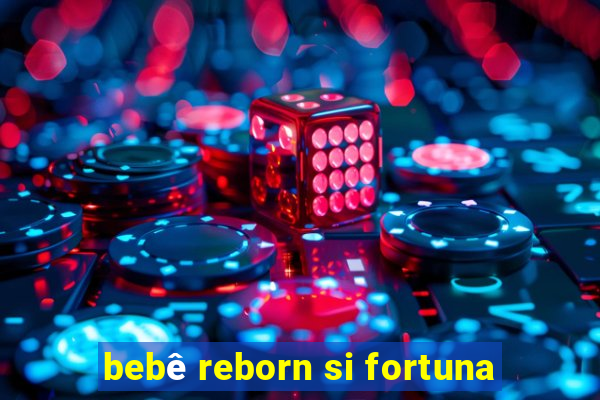 bebê reborn si fortuna