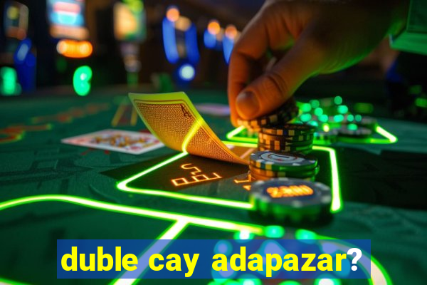 duble cay adapazar?