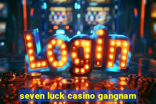 seven luck casino gangnam