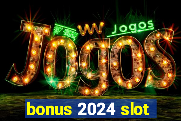 bonus 2024 slot