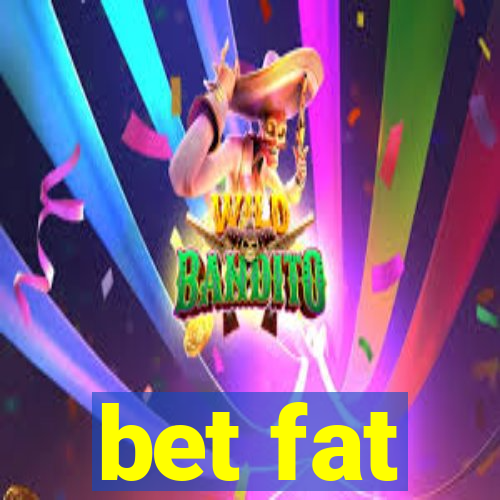 bet fat