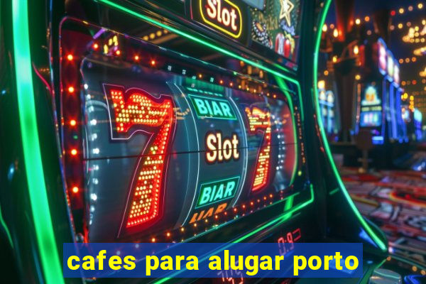 cafes para alugar porto