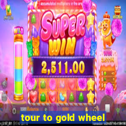 tour to gold wheel