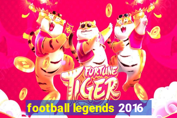 football legends 2016