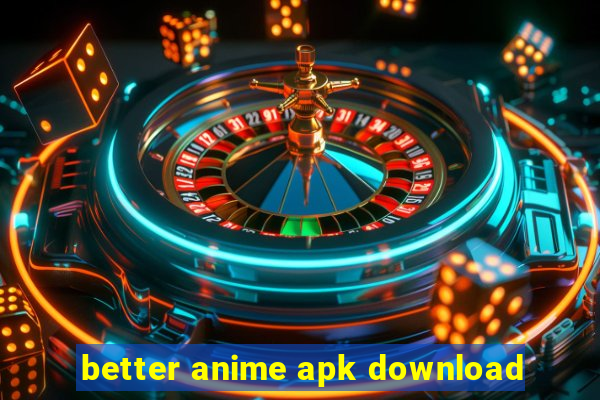 better anime apk download