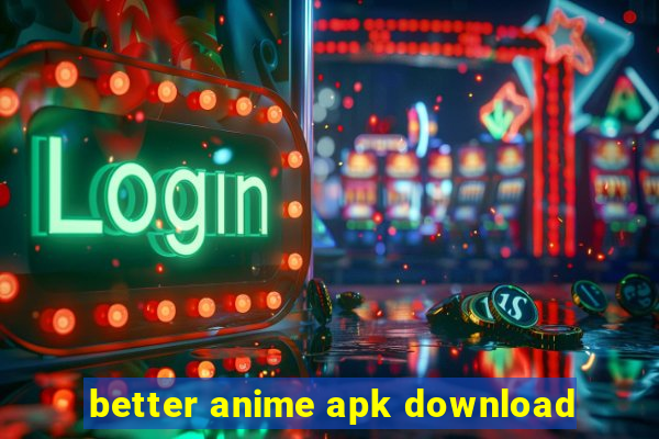 better anime apk download