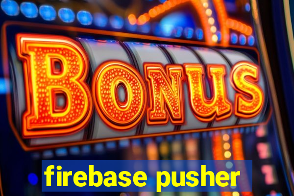 firebase pusher