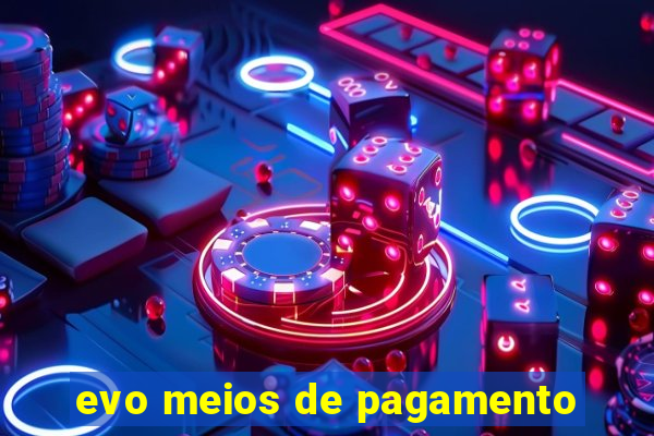 evo meios de pagamento