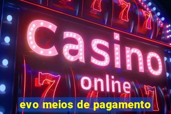 evo meios de pagamento