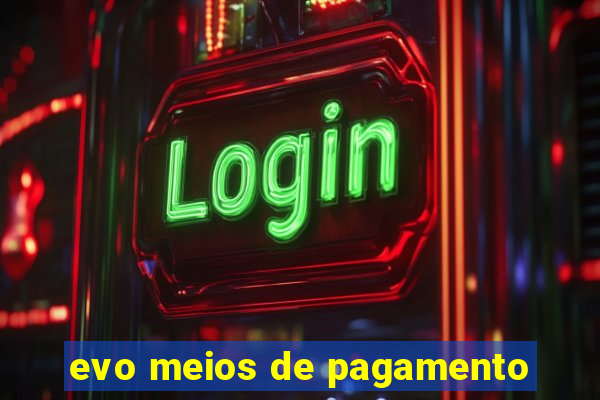 evo meios de pagamento