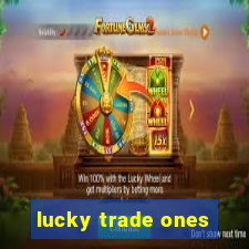 lucky trade ones