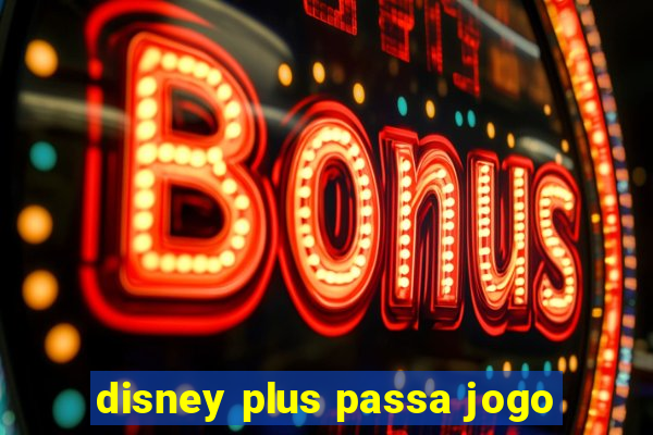 disney plus passa jogo