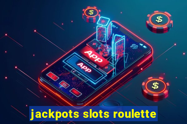 jackpots slots roulette