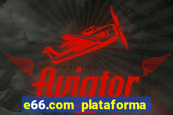 e66.com plataforma de jogos