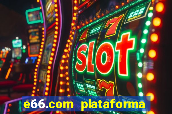 e66.com plataforma de jogos