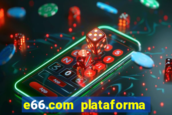 e66.com plataforma de jogos