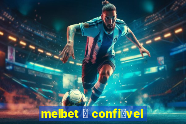 melbet 茅 confi谩vel