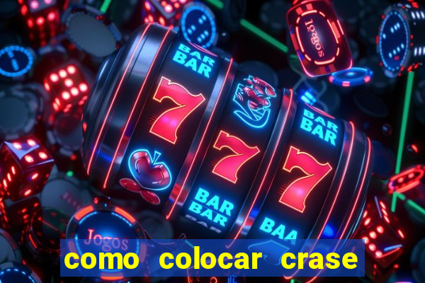 como colocar crase no teclado