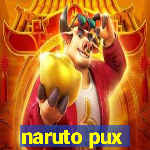 naruto pux