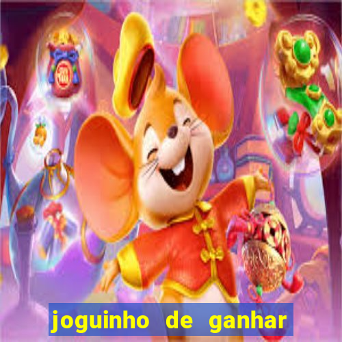 joguinho de ganhar dinheiro grátis