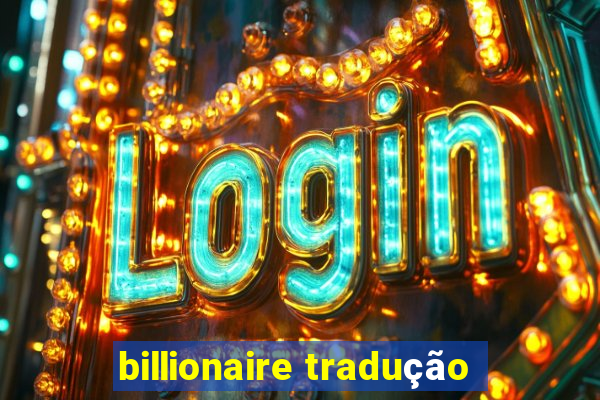 billionaire tradução