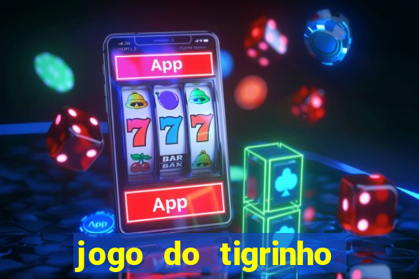 jogo do tigrinho que dá dinheiro de verdade