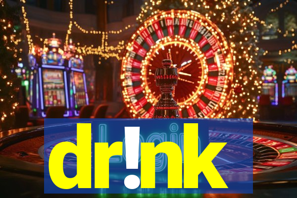 dr!nk